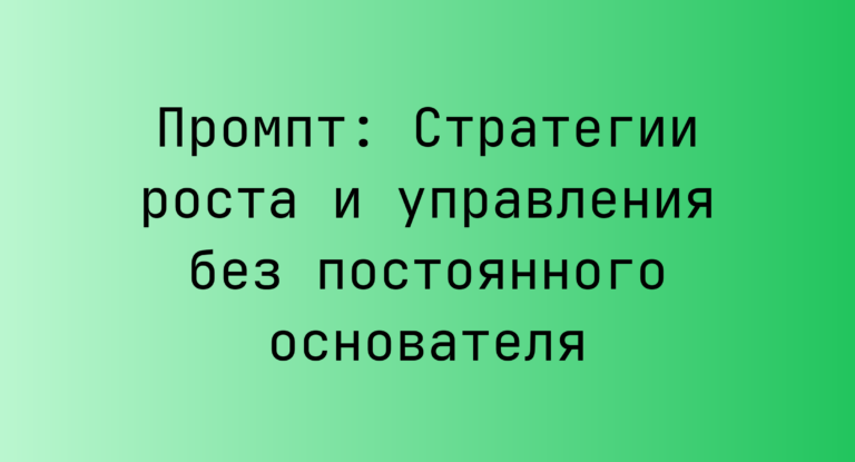 Промпт: Стратегии роста и управления без постоянного основателя