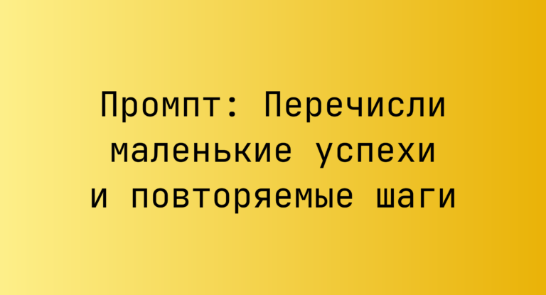 Промпт: Перечисли маленькие успехи и повторяемые шаги