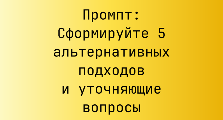 Промпт: Сформируйте 5 альтернативных подходов и уточняющие вопросы