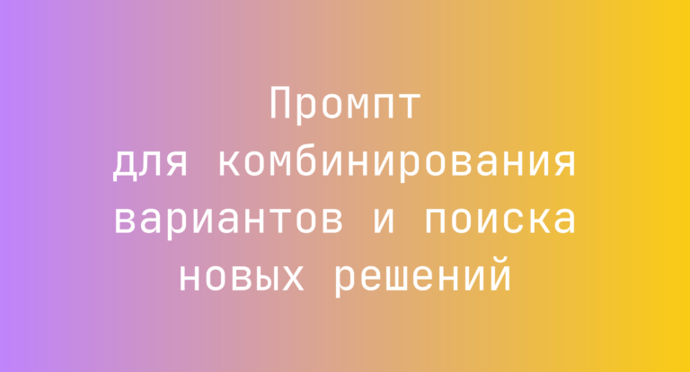 Промпт для комбинирования вариантов и поиска новых решений