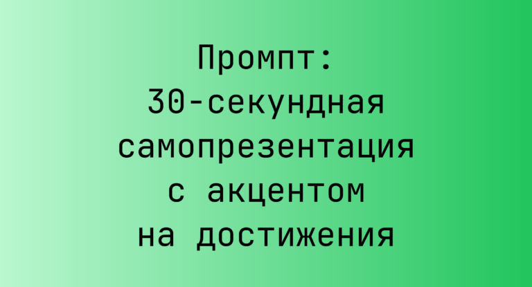 Промпт: 30‑секундная самопрезентация с акцентом на достижения