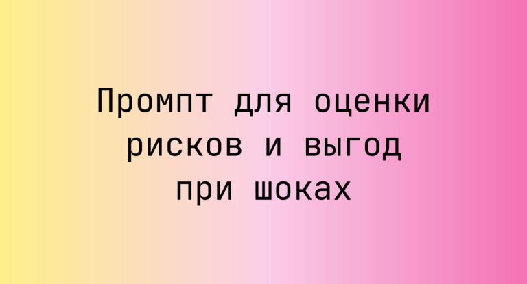 Промпт для оценки рисков и выгод при шоках