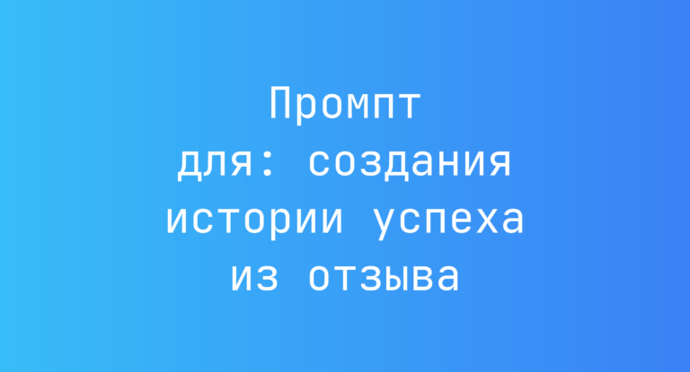 Промпт для: создания истории успеха из отзыва