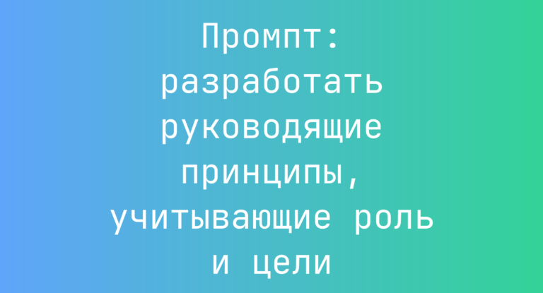 Промпт: разработать руководящие принципы, учитывающие роль и цели