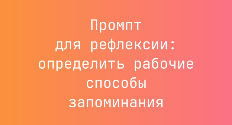 Промпт для рефлексии: определить рабочие способы запоминания