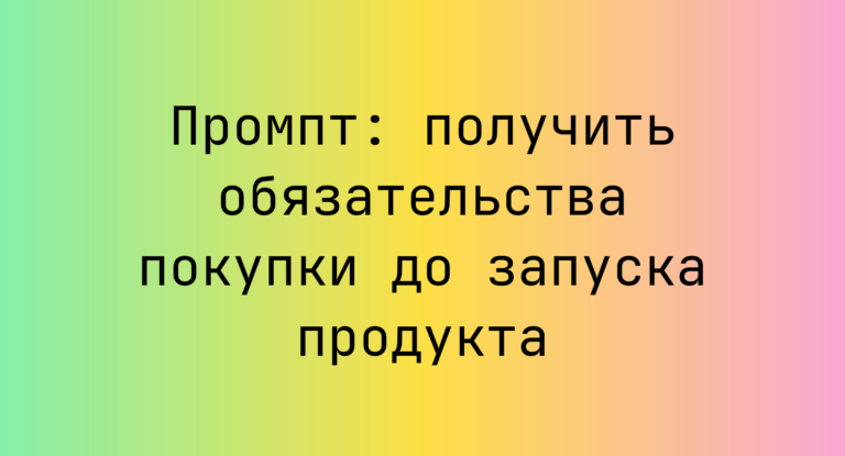 Промпт: получить обязательства покупки до запуска продукта