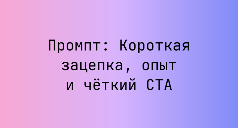 Промпт: Короткая зацепка, опыт и четкий CTA