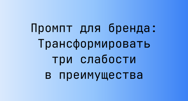 Промпт для бренда: Трансформировать три слабости в преимущества
