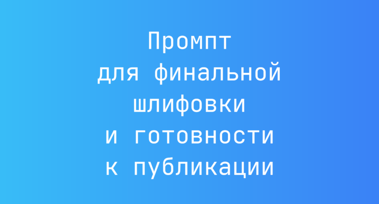 Промпт для финальной шлифовки и готовности к публикации