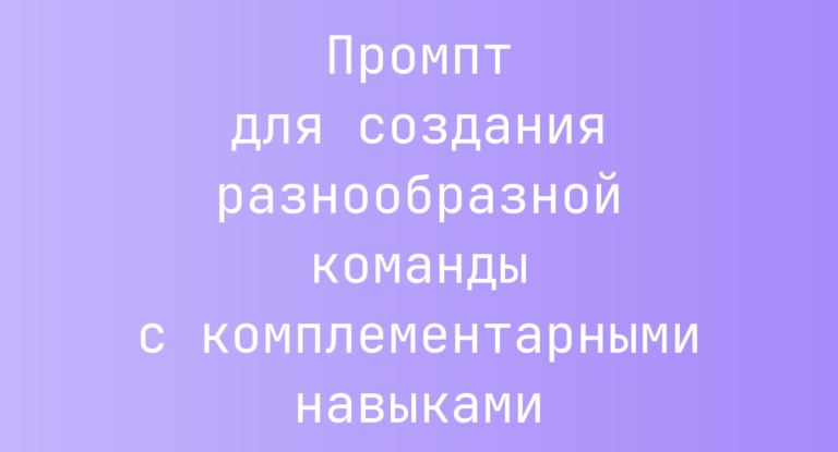 Промпт для создания разнообразной команды с комплементарными навыками