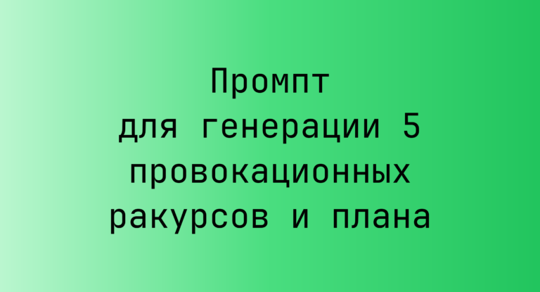 Промпт для генерации 5 провокационных ракурсов и плана