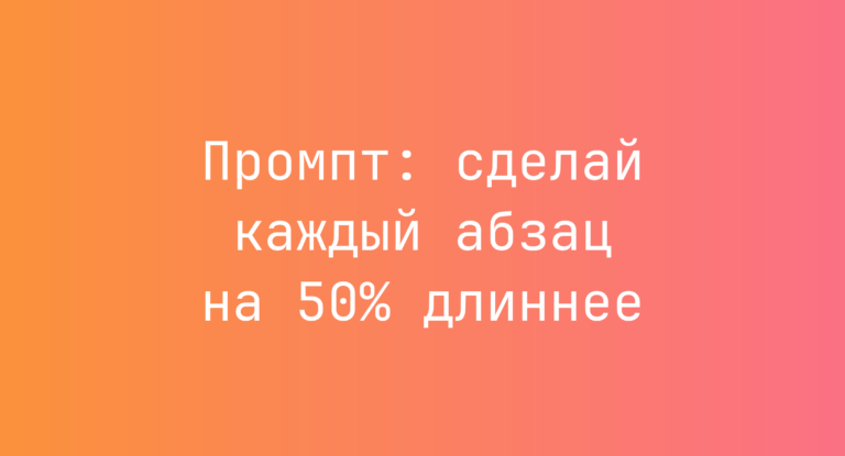 Промпт: сделай каждый абзац на 50% длиннее