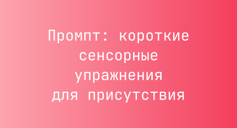 Промпт: короткие сенсорные упражнения для присутствия