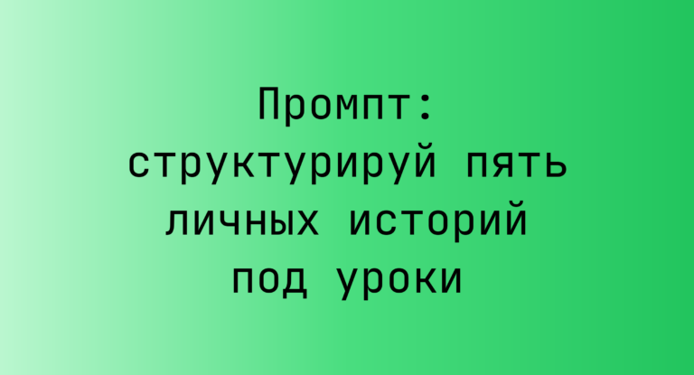 Промпт: структурируй пять личных историй под уроки