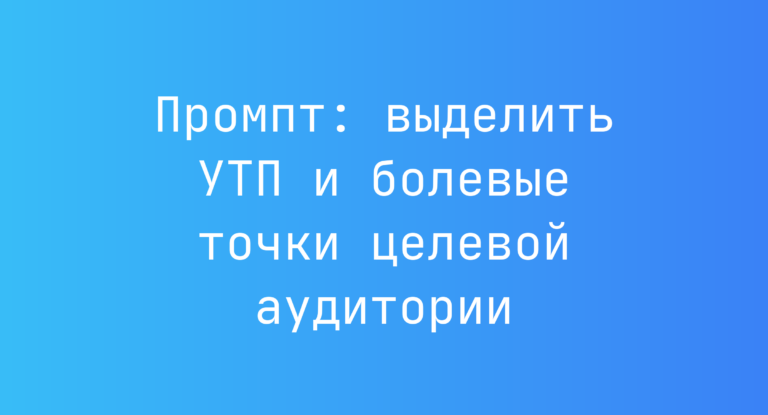 Промпт: выделить УТП и болевые точки целевой аудитории