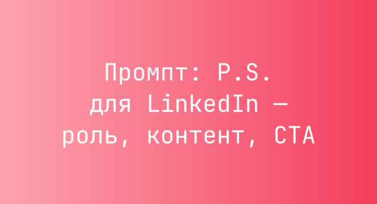 Промпт: P.S. для LinkedIn — роль, контент, CTA