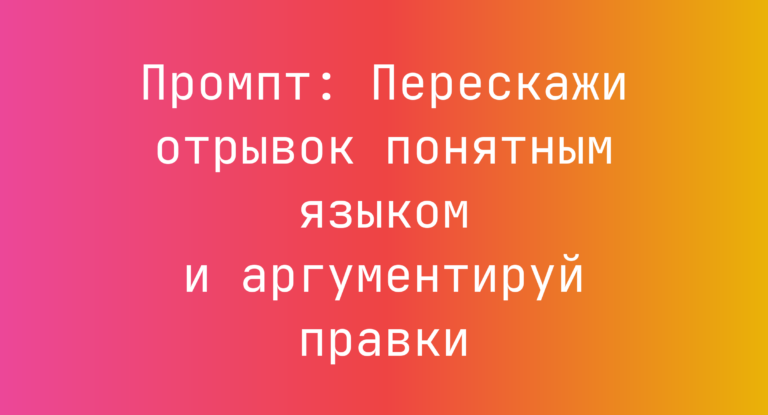 Промпт: Перескажи отрывок понятным языком и аргументируй правки