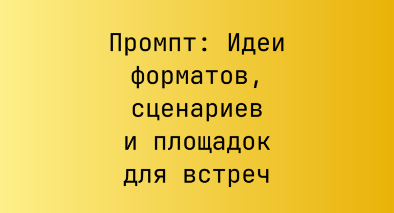 Промпт: Идеи форматов, сценариев и площадок для встреч