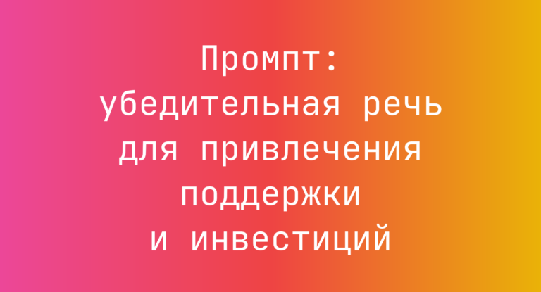 Промпт: убедительная речь для привлечения поддержки и инвестиций