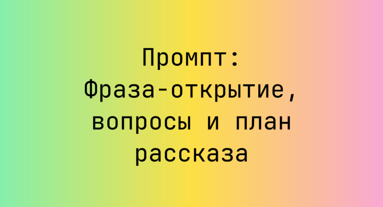 Промпт: Фраза-открытие, вопросы и план рассказа