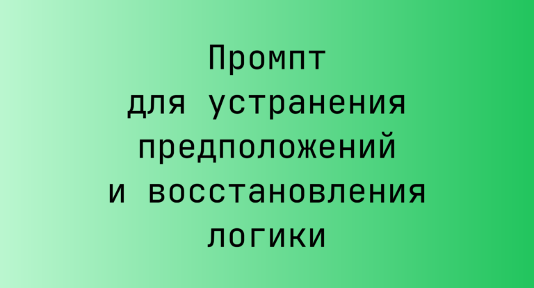 Промпт для устранения предположений и восстановления логики