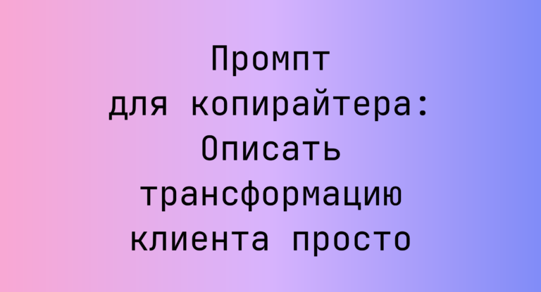 Промпт для копирайтера: Описать трансформацию клиента просто