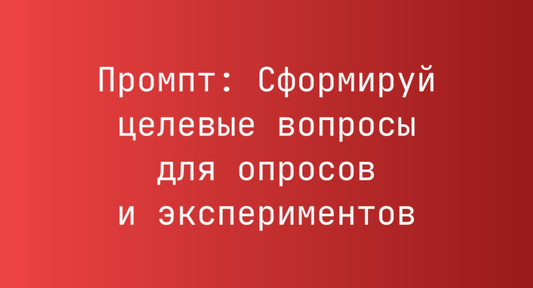 Промпт: Сформируй целевые вопросы для опросов и экспериментов
