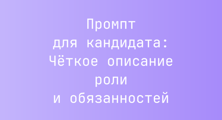 Промпт для кандидата: Четкое описание роли и обязанностей