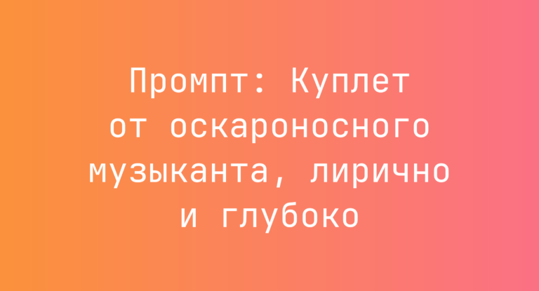 Промпт: Куплет от оскароносного музыканта, лирично и глубоко