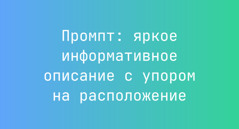 Промпт: яркое информативное описание с упором на расположение