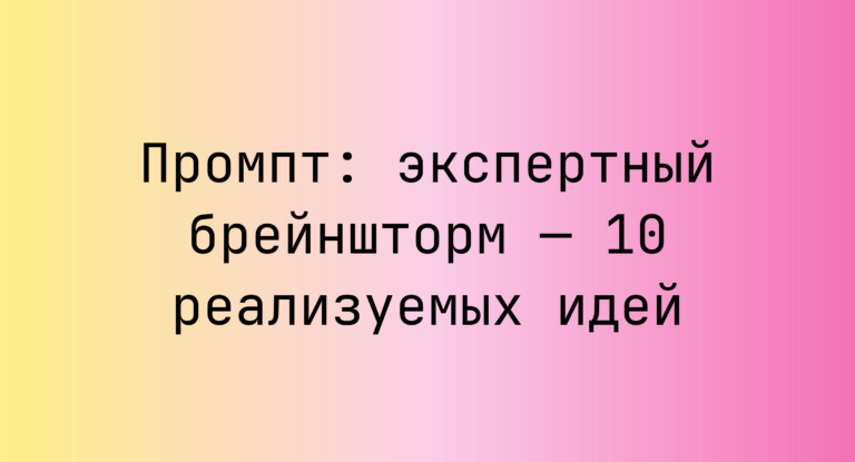 Промпт: экспертный брейншторм — 10 реализуемых идей