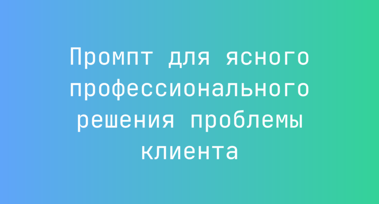 Промпт для ясного профессионального решения проблемы клиента