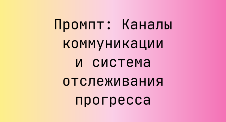Промпт: Каналы коммуникации и система отслеживания прогресса