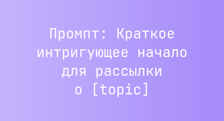 Промпт: Краткое интригующее начало для рассылки о [topic]