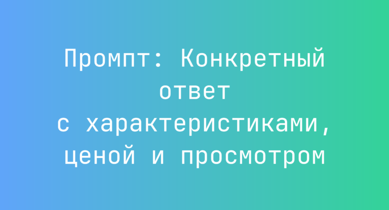Промпт: Конкретный ответ с характеристиками, ценой и просмотром