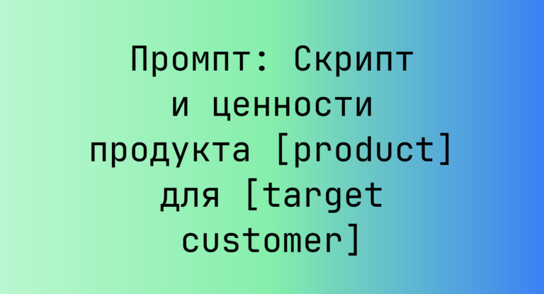 Промпт: Скрипт и ценности продукта [product] для [target customer]