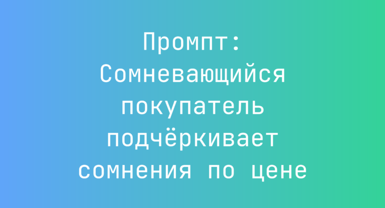 Промпт: Сомневающийся покупатель подчеркивает сомнения по цене