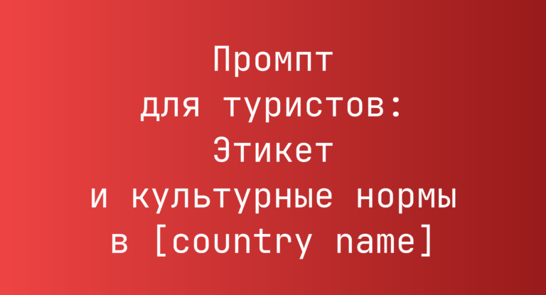 Промпт для туристов: Этикет и культурные нормы в [country name]
