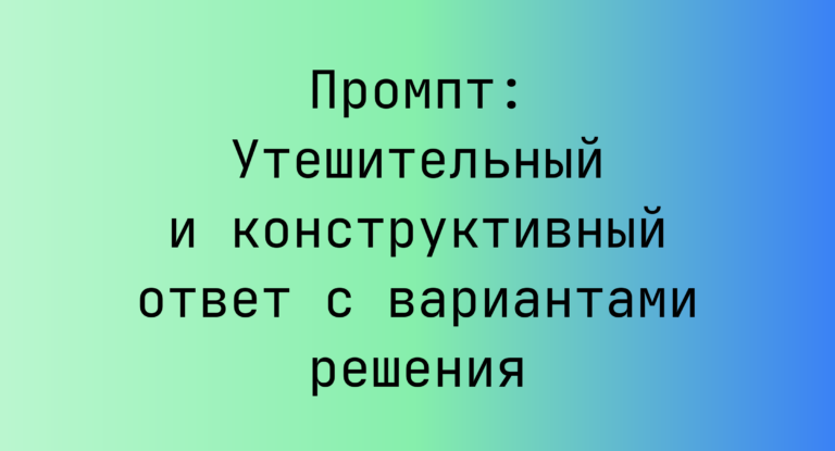 Промпт: Утешительный и конструктивный ответ с вариантами решения
