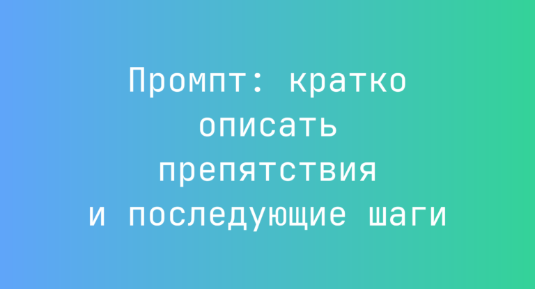 Промпт: кратко описать препятствия и последующие шаги