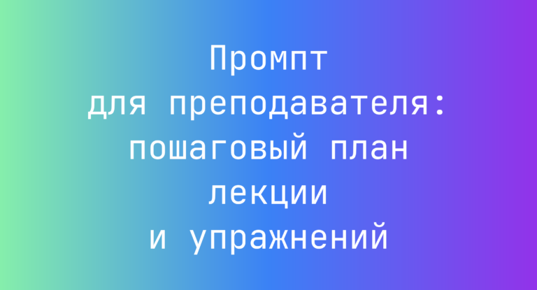 Промпт для преподавателя: пошаговый план лекции и упражнений