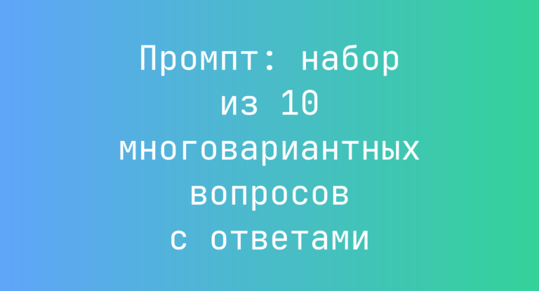 Промпт: набор из 10 многовариантных вопросов с ответами