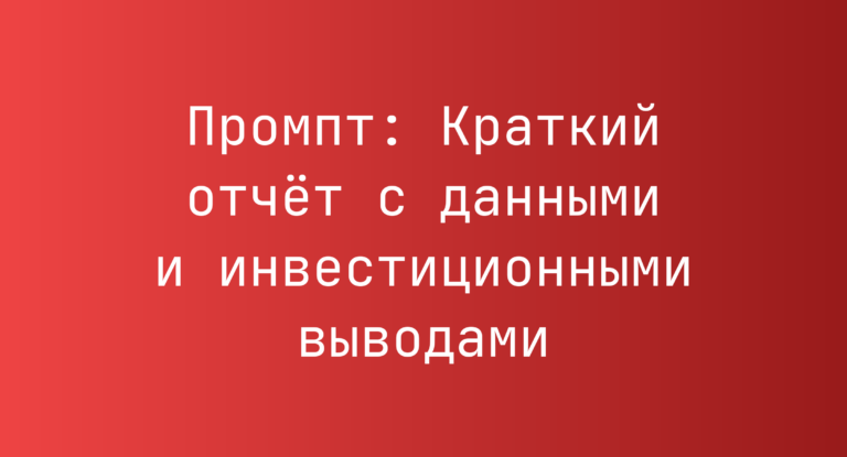 Промпт: Краткий отчет с данными и инвестиционными выводами