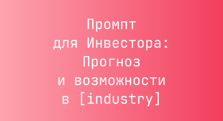 Промпт для Инвестора: Прогноз и возможности в [industry]