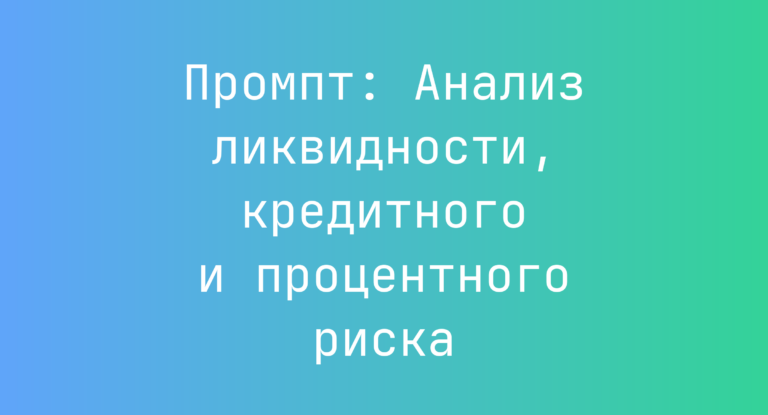 Промпт: Анализ ликвидности, кредитного и процентного риска