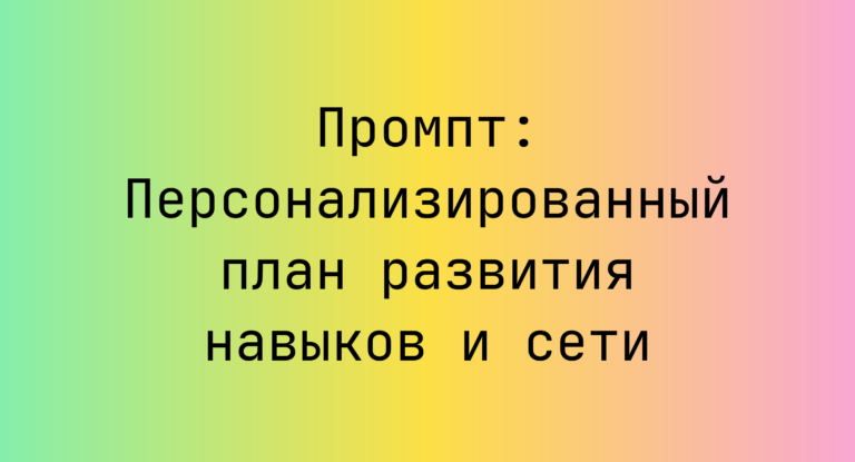 Промпт: Персонализированный план развития навыков и сети