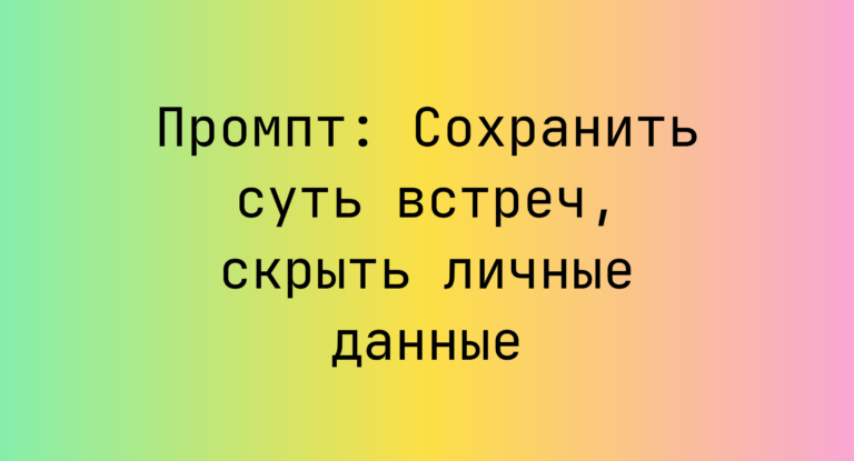 Промпт: Сохранить суть встреч, скрыть личные данные