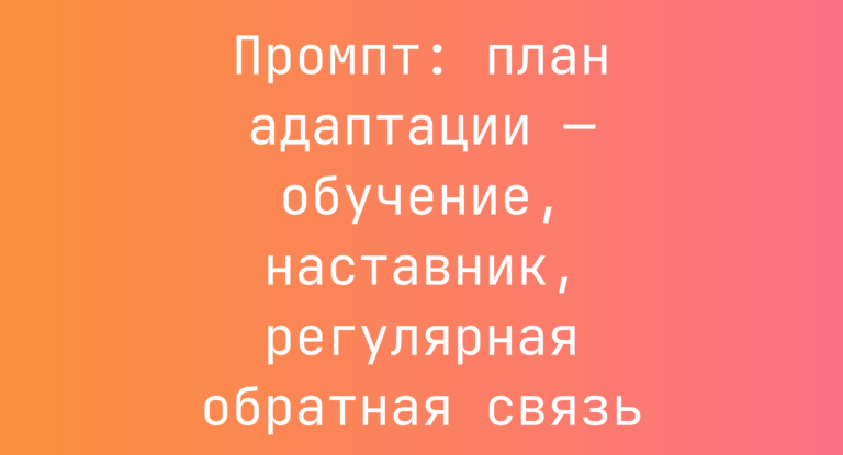 Промпт: план адаптации — обучение, наставник, регулярная обратная связь