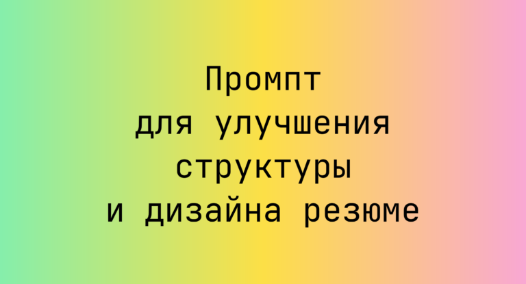 Промпт для улучшения структуры и дизайна резюме
