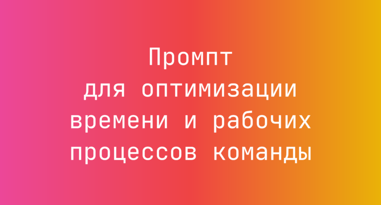 Промпт для оптимизации времени и рабочих процессов команды